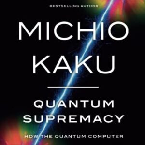 Quantum Supremacy: How the Quantum Computer Revolution Will Change Everything