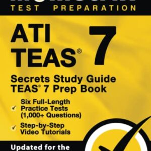 ATI TEAS Secrets Study Guide: TEAS 7 Prep Book, Six Full-Length Practice Tests (1,000+ Questions), Step-by-Step Video Tutorials: [Updated for the 7th Edition]