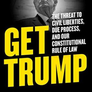 Get Trump: The Threat to Civil Liberties, Due Process, and Our Constitutional Rule of Law pdf