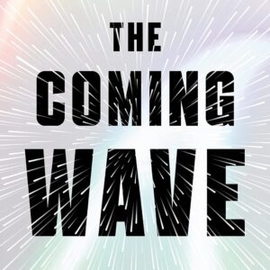 The Coming Wave: Technology, Power, and the Twenty-first Century's Greatest Dilemma