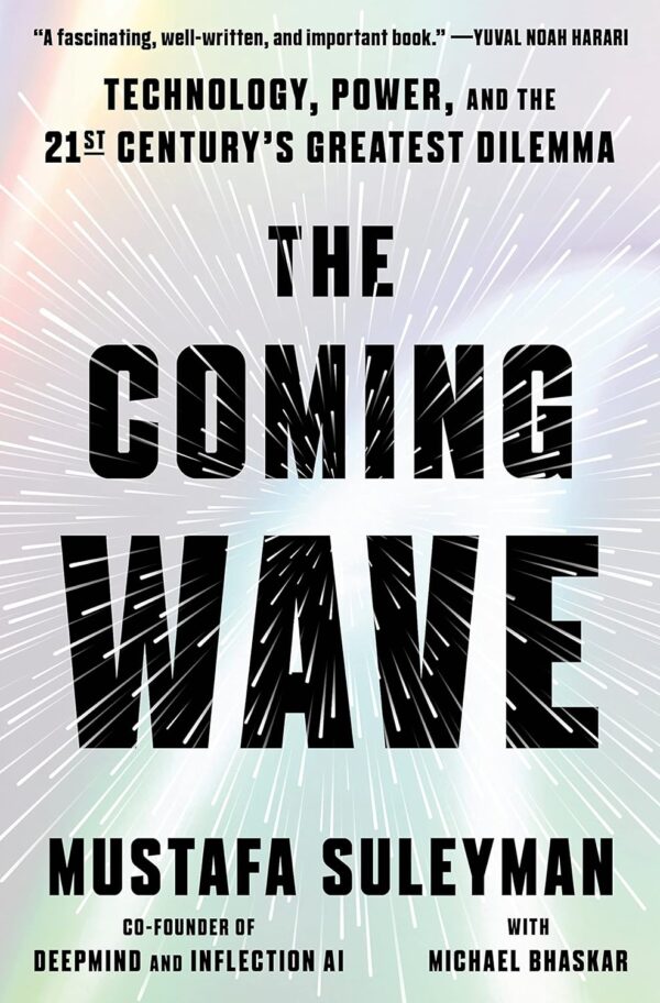 The Coming Wave: Technology, Power, and the Twenty-first Century's Greatest Dilemma